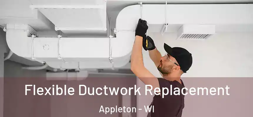 Flexible Ductwork Replacement Appleton - WI