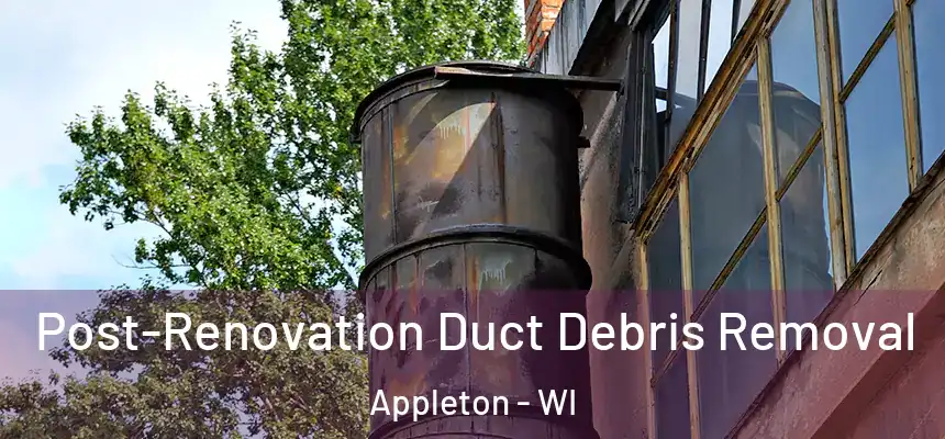 Post-Renovation Duct Debris Removal Appleton - WI
